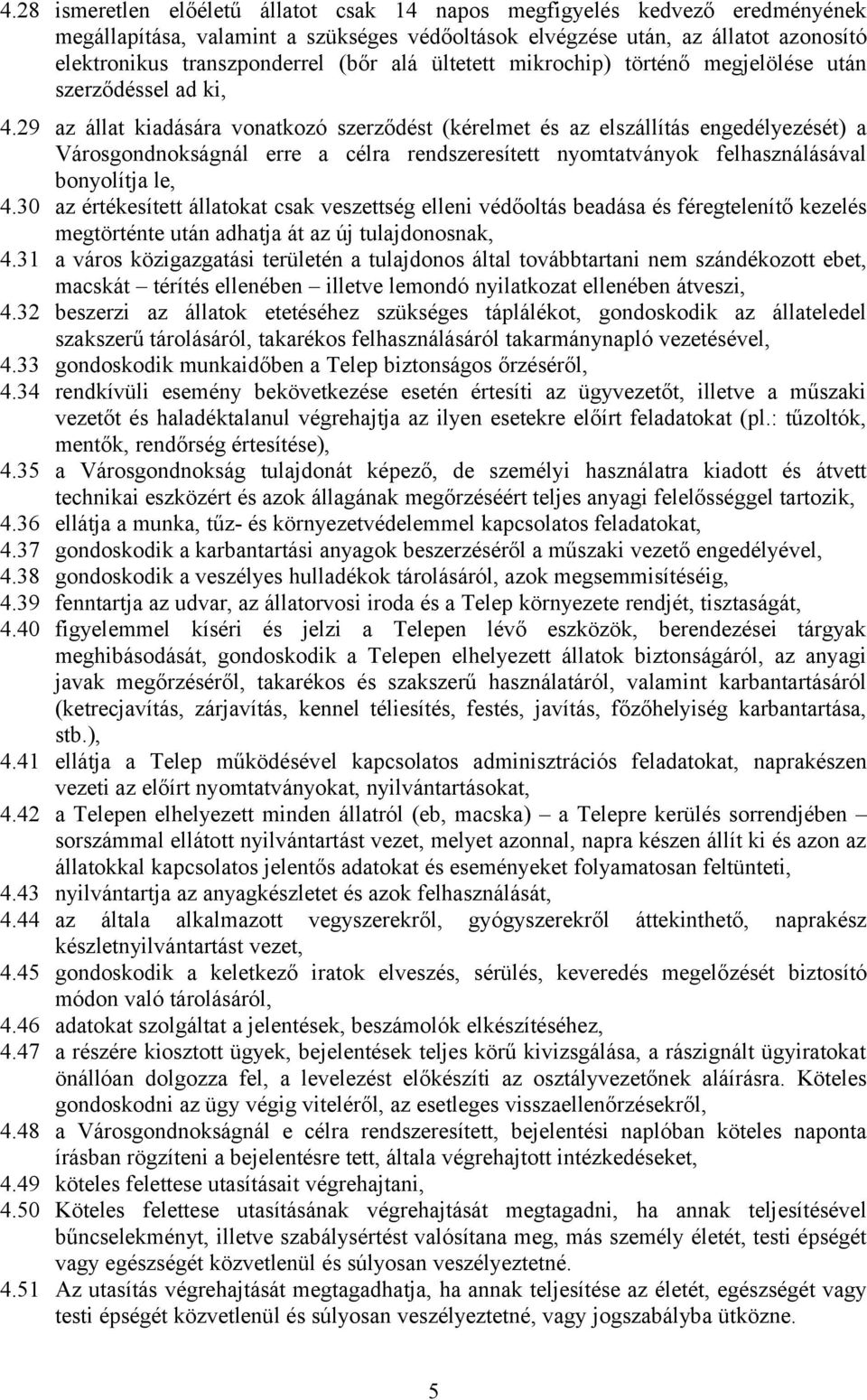 29 az állat kiadására vonatkozó szerződést (kérelmet és az elszállítás engedélyezését) a Városgondnokságnál erre a célra rendszeresített nyomtatványok felhasználásával bonyolítja le, 4.