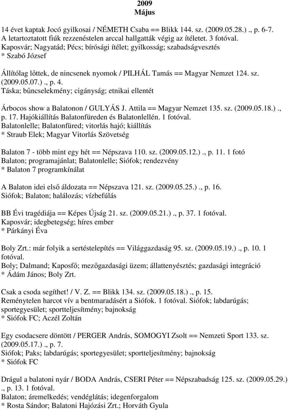 Táska; bűncselekmény; cigányság; etnikai ellentét Árbocos show a Balatonon / GULYÁS J. Attila == Magyar Nemzet 135. sz. (2009.05.18.)., p. 17. Hajókiállítás Balatonfüreden és Balatonlellén.