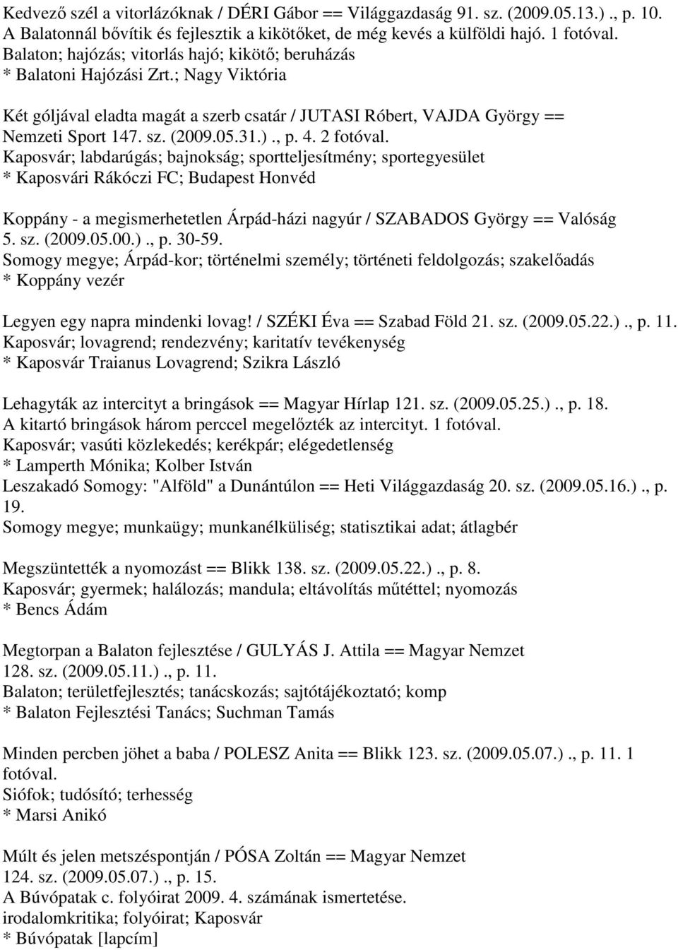 31.)., p. 4. 2 Kaposvár; labdarúgás; bajnokság; sportteljesítmény; sportegyesület * Kaposvári Rákóczi FC; Budapest Honvéd Koppány - a megismerhetetlen Árpád-házi nagyúr / SZABADOS György == Valóság 5.