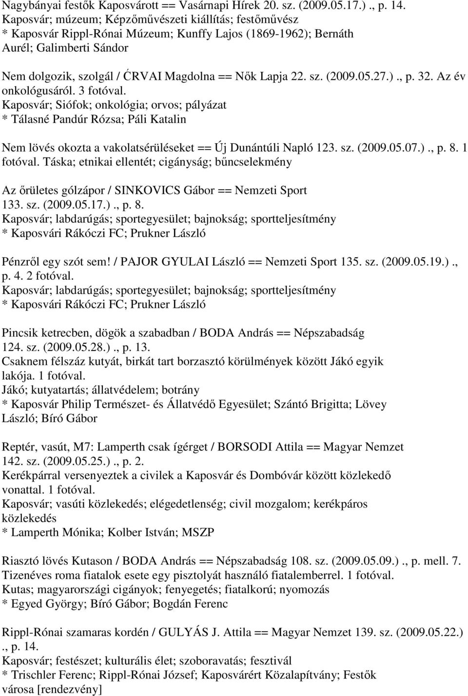 22. sz. (2009.05.27.)., p. 32. Az év onkológusáról. 3 Kaposvár; Siófok; onkológia; orvos; pályázat * Tálasné Pandúr Rózsa; Páli Katalin Nem lövés okozta a vakolatsérüléseket == Új Dunántúli Napló 123.