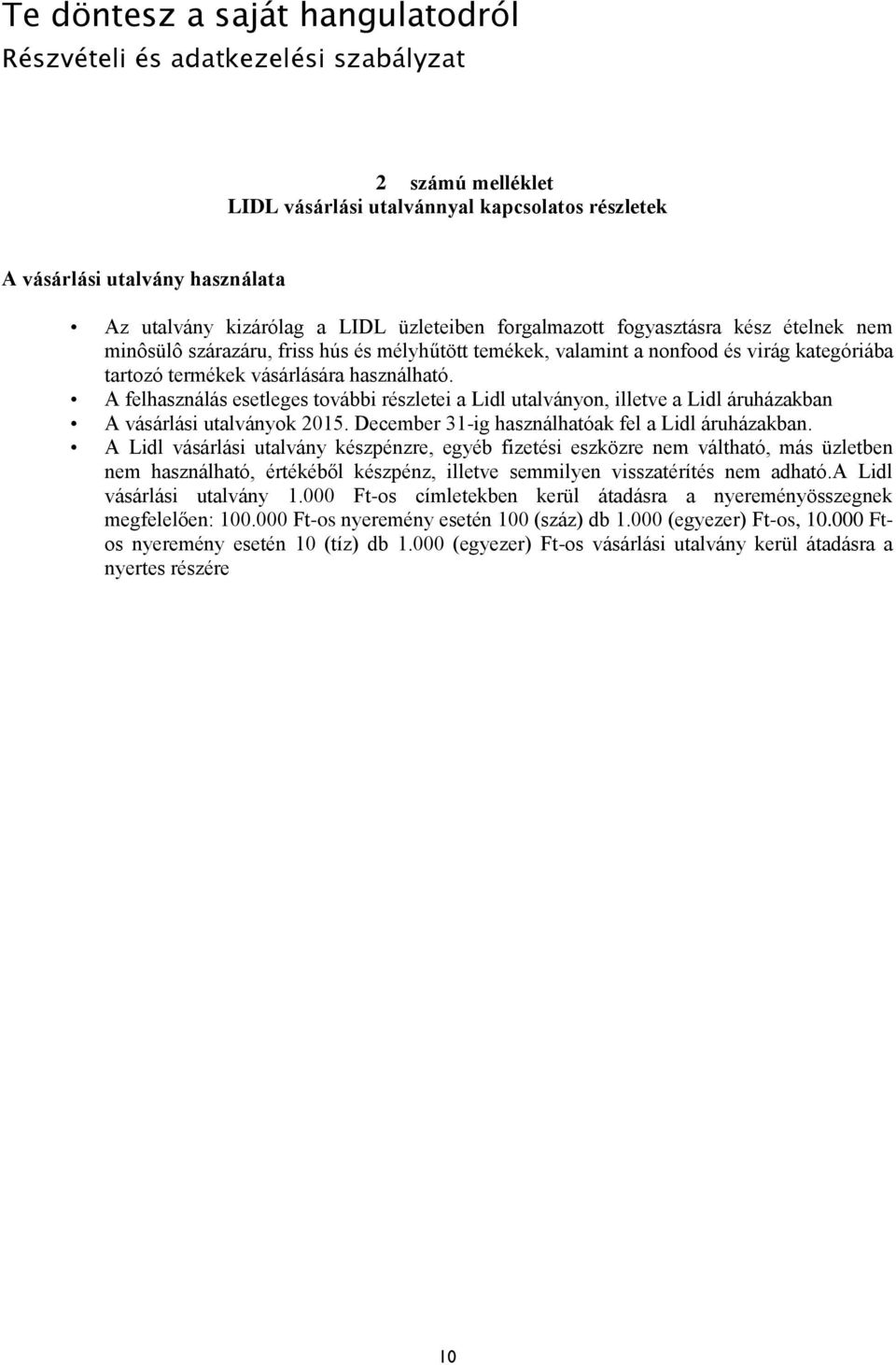 A felhasználás esetleges további részletei a Lidl utalványon, illetve a Lidl áruházakban A vásárlási utalványok 2015. December 31-ig használhatóak fel a Lidl áruházakban.