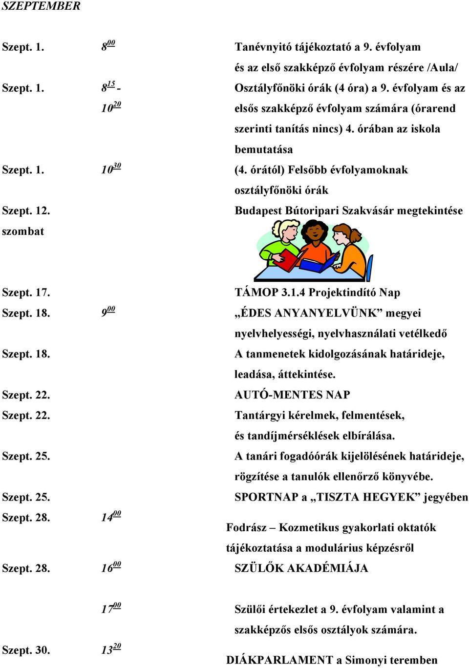 szombat Budapest Bútoripari Szakvásár megtekintése Szept. 17. TÁMOP 3.1.4 Projektindító Nap Szept. 18. 9 00 ÉDES ANYANYELVÜNK megyei nyelvhelyességi, nyelvhasználati vetélkedő Szept. 18. A tanmenetek kidolgozásának határideje, leadása, áttekintése.