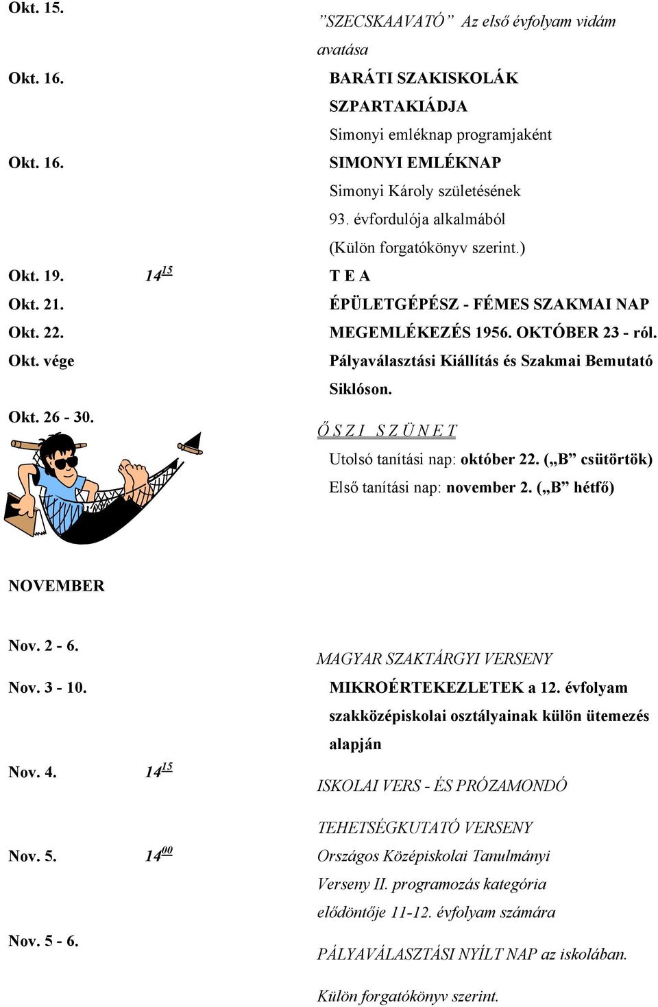 Okt. 26-30. Ő S Z I S Z Ü N E T Utolsó tanítási nap: október 22. ( B csütörtök) Első tanítási nap: november 2. ( B hétfő) NOVEMBER Nov. 2-6. Nov. 3-10.