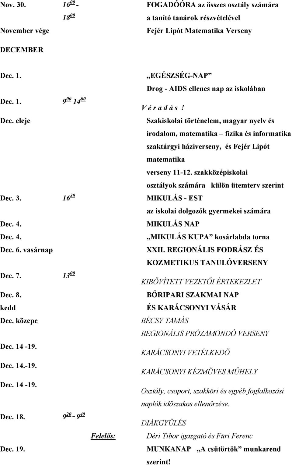 szakközépiskolai osztályok számára külön ütemterv szerint Dec. 3. 16 30 MIKULÁS - EST az iskolai dolgozók gyermekei számára Dec. 4. MIKULÁS NAP Dec. 4. MIKULÁS KUPA kosárlabda torna Dec. 6.