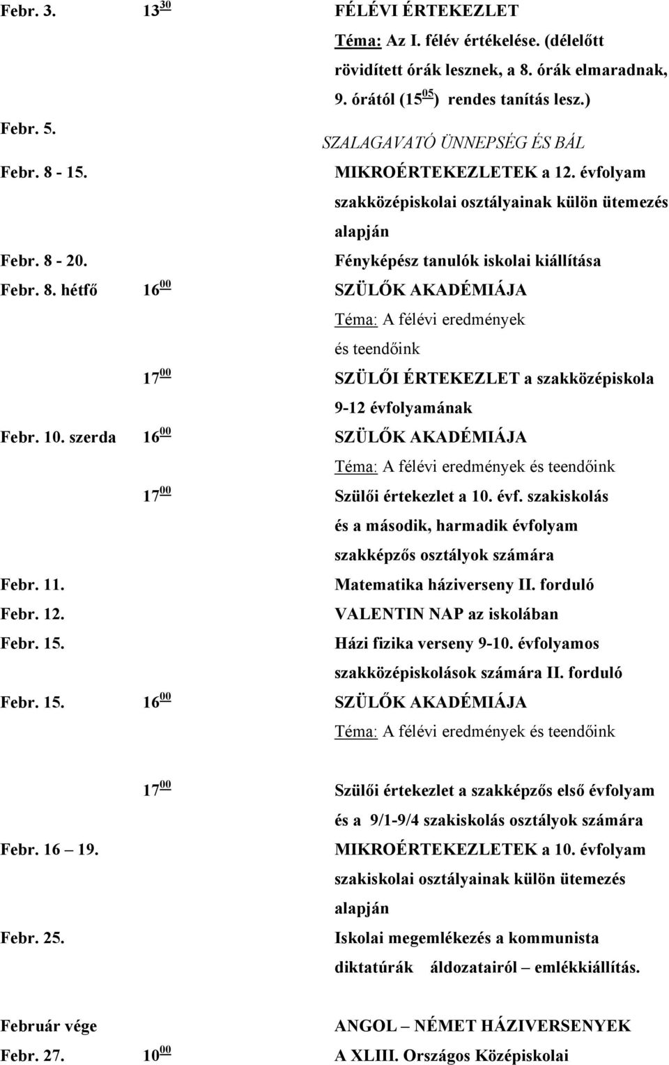 10. szerda 16 00 SZÜLŐK AKADÉMIÁJA Téma: A félévi eredmények és teendőink 17 00 Szülői értekezlet a 10. évf. szakiskolás és a második, harmadik évfolyam szakképzős osztályok számára Febr. 11.