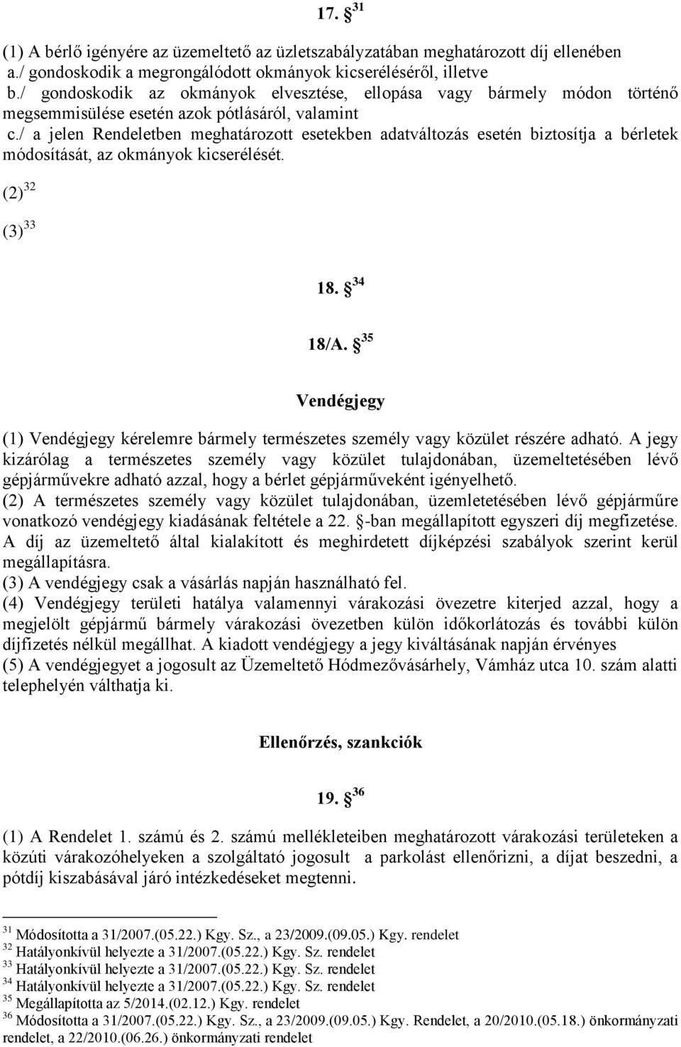 / a jelen Rendeletben meghatározott esetekben adatváltozás esetén biztosítja a bérletek módosítását, az okmányok kicserélését. (2) 32 (3) 33 18. 34 18/A.