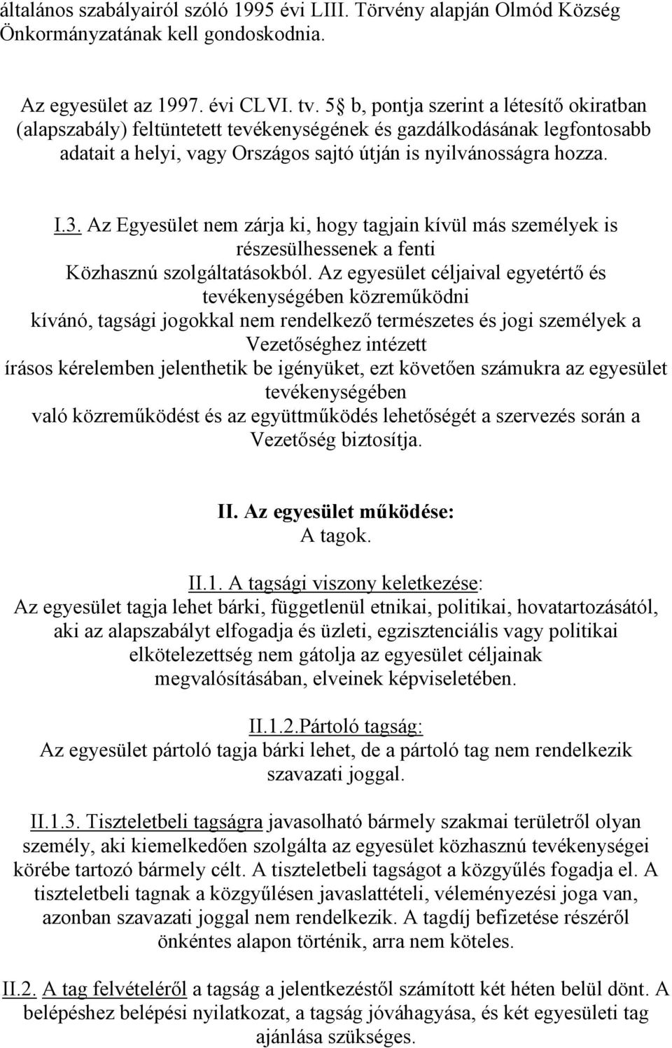 Az Egyesület nem zárja ki, hogy tagjain kívül más személyek is részesülhessenek a fenti Közhasznú szolgáltatásokból.