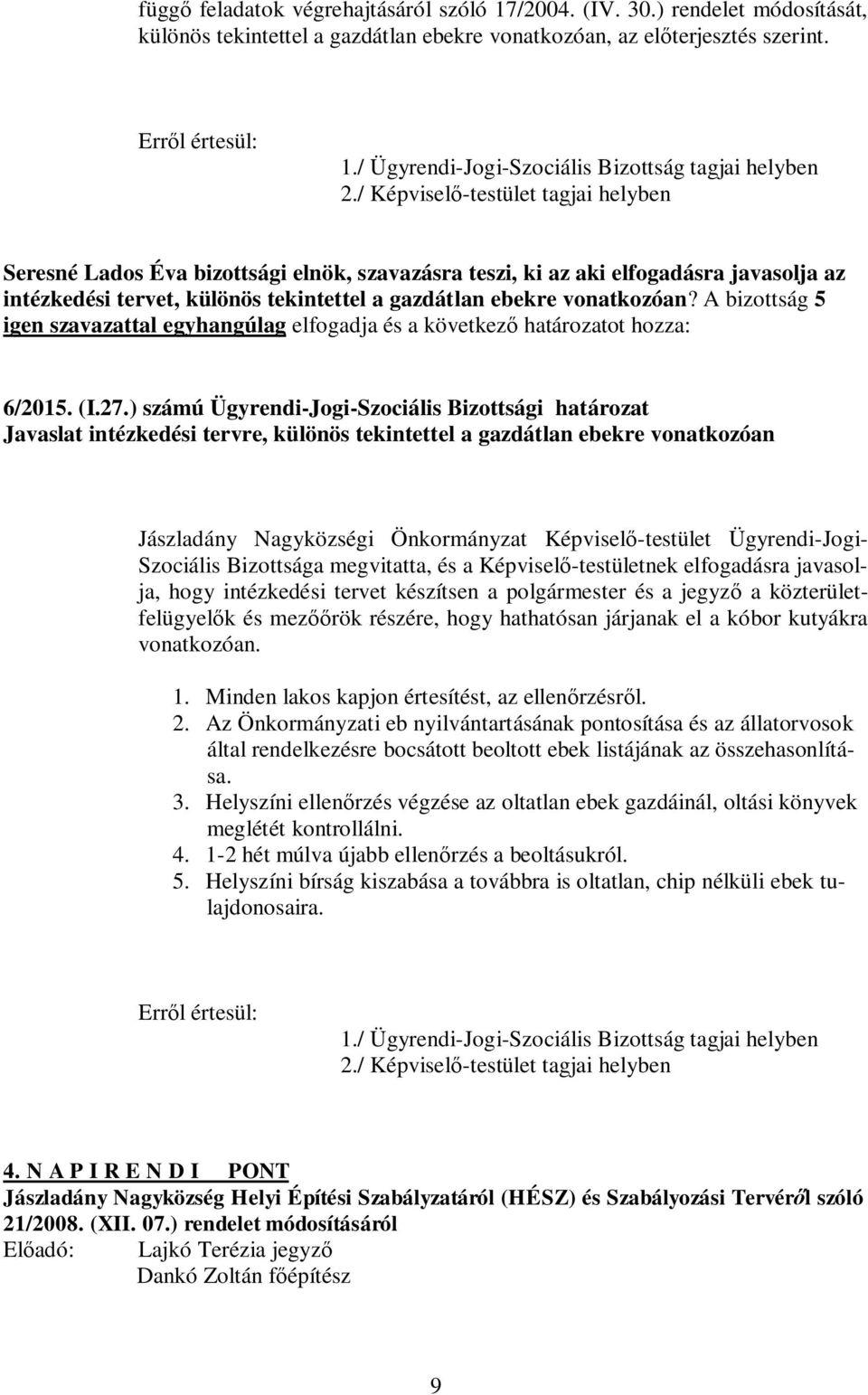 A bizottság 5 igen szavazattal egyhangúlag elfogadja és a következő ot hozza: 6/2015. (I.27.