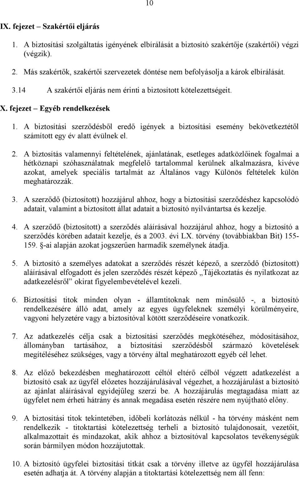 A biztosítási szerződésből eredő igények a biztosítási esemény bekövetkeztétől számított egy év alatt évülnek el. 2.