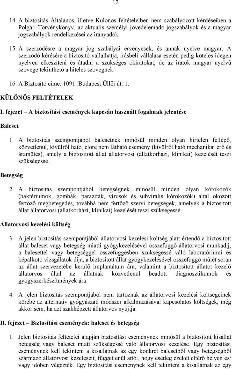 irányadók. 15. A szerződésre a magyar jog szabályai érvényesek, és annak nyelve magyar.