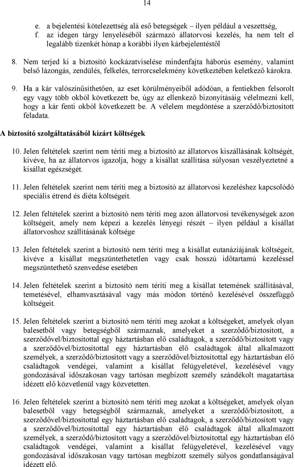 Nem terjed ki a biztosító kockázatviselése mindenfajta háborús esemény, valamint belső lázongás, zendülés, felkelés, terrorcselekmény következtében keletkező károkra. 9.