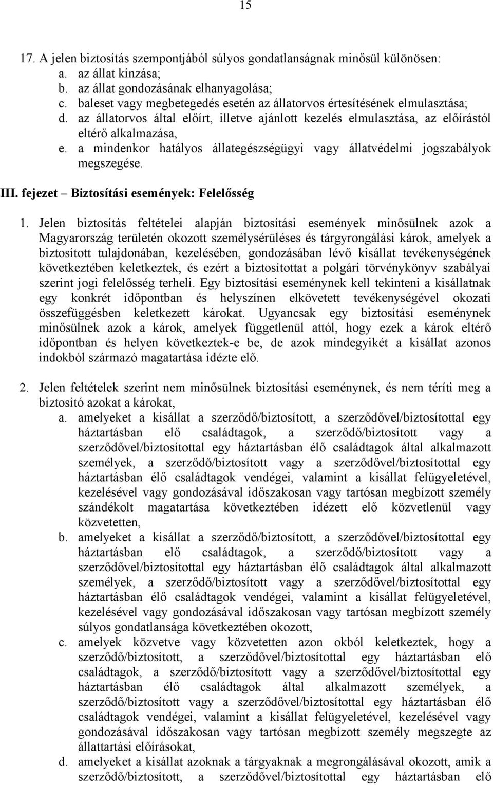 a mindenkor hatályos állategészségügyi vagy állatvédelmi jogszabályok megszegése. III. fejezet Biztosítási események: Felelősség 1.