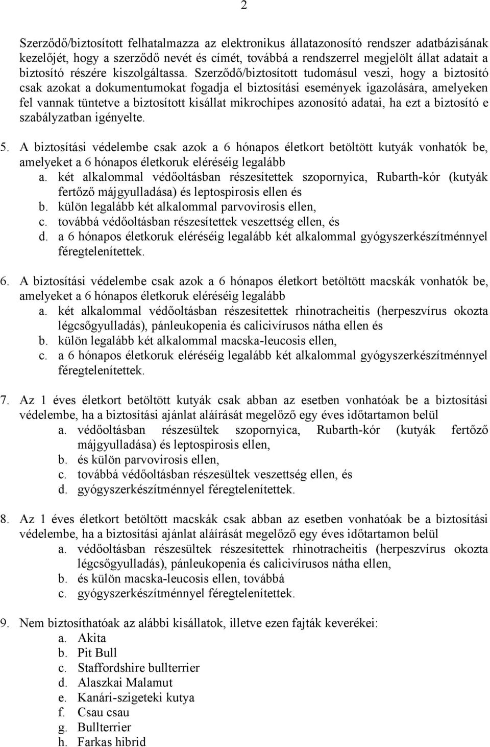 Szerződő/biztosított tudomásul veszi, hogy a biztosító csak azokat a dokumentumokat fogadja el biztosítási események igazolására, amelyeken fel vannak tüntetve a biztosított kisállat mikrochipes