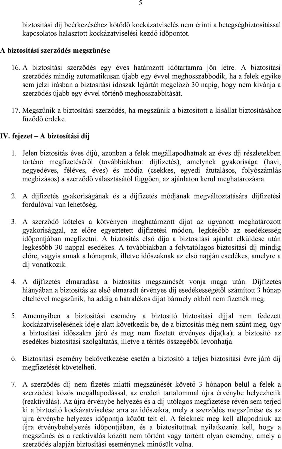 A biztosítási szerződés mindig automatikusan újabb egy évvel meghosszabbodik, ha a felek egyike sem jelzi írásban a biztosítási időszak lejártát megelőző 30 napig, hogy nem kívánja a szerződés újabb