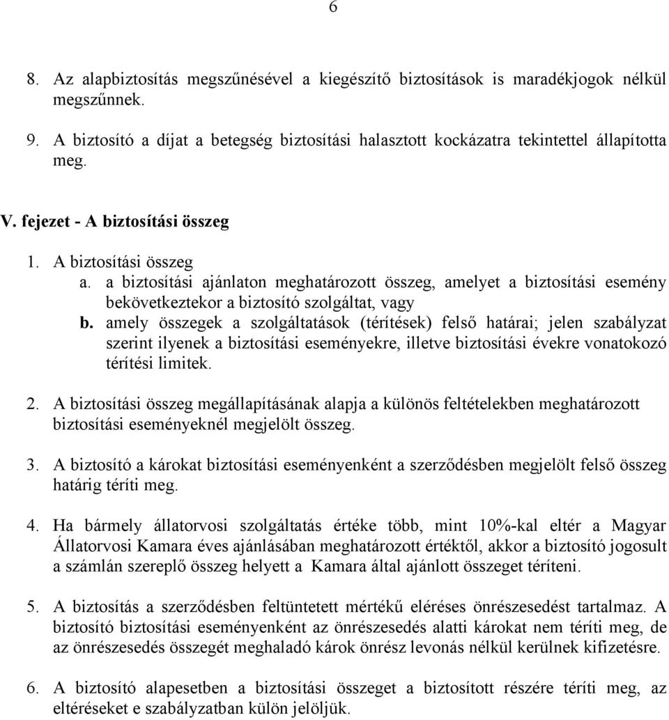 amely összegek a szolgáltatások (térítések) felső határai; jelen szabályzat szerint ilyenek a biztosítási eseményekre, illetve biztosítási évekre vonatokozó térítési limitek. 2.