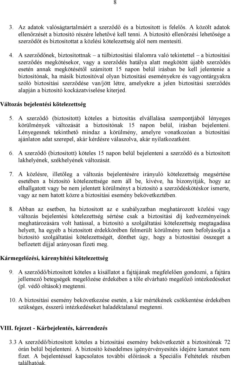 A szerződőnek, biztosítottnak a túlbiztosítási tilalomra való tekintettel a biztosítási szerződés megkötésekor, vagy a szerződés hatálya alatt megkötött újabb szerződés esetén annak megkötésétől