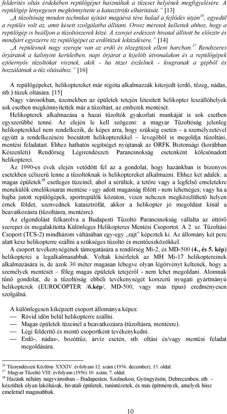 Orosz méretek kellettek ahhoz, hogy a repülőgép is beálljon a tűzoltószerek közé. A szovjet erdészeti hivatal állított be először és mindjárt egyszerre tíz repülőgépet az erdőtüzek leküzdésére.