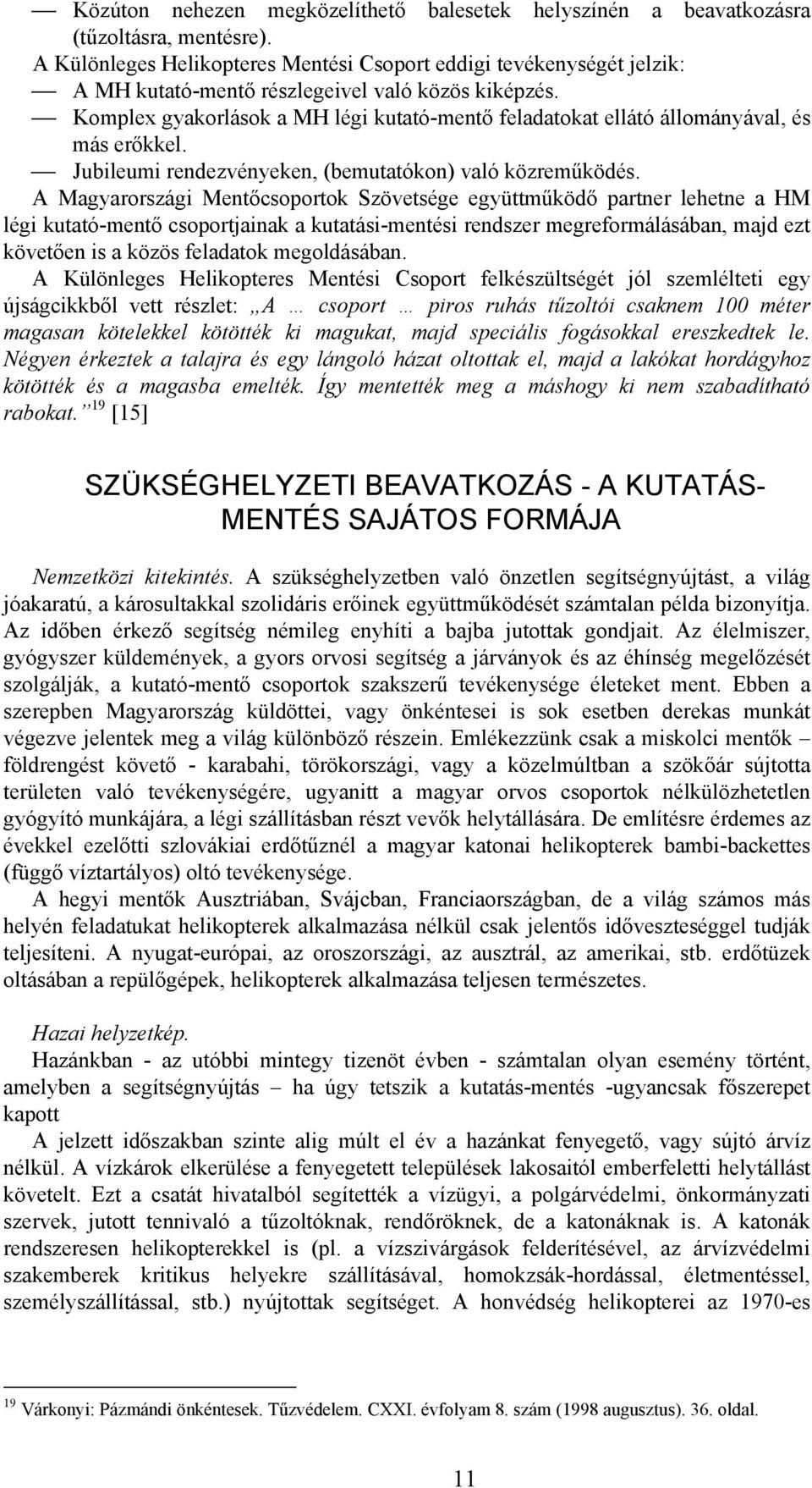 Komplex gyakorlások a MH légi kutató-mentő feladatokat ellátó állományával, és más erőkkel. Jubileumi rendezvényeken, (bemutatókon) való közreműködés.