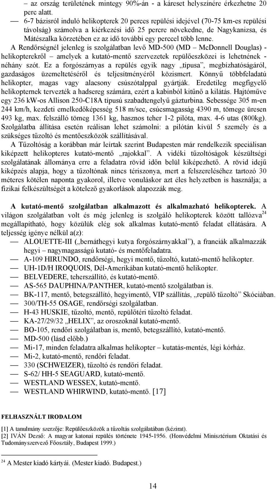 egy perccel több lenne. A Rendőrségnél jelenleg is szolgálatban levő MD-500 (MD McDonnell Douglas) - helikopterekről amelyek a kutató-mentő szervezetek repülőeszközei is lehetnének - néhány szót.