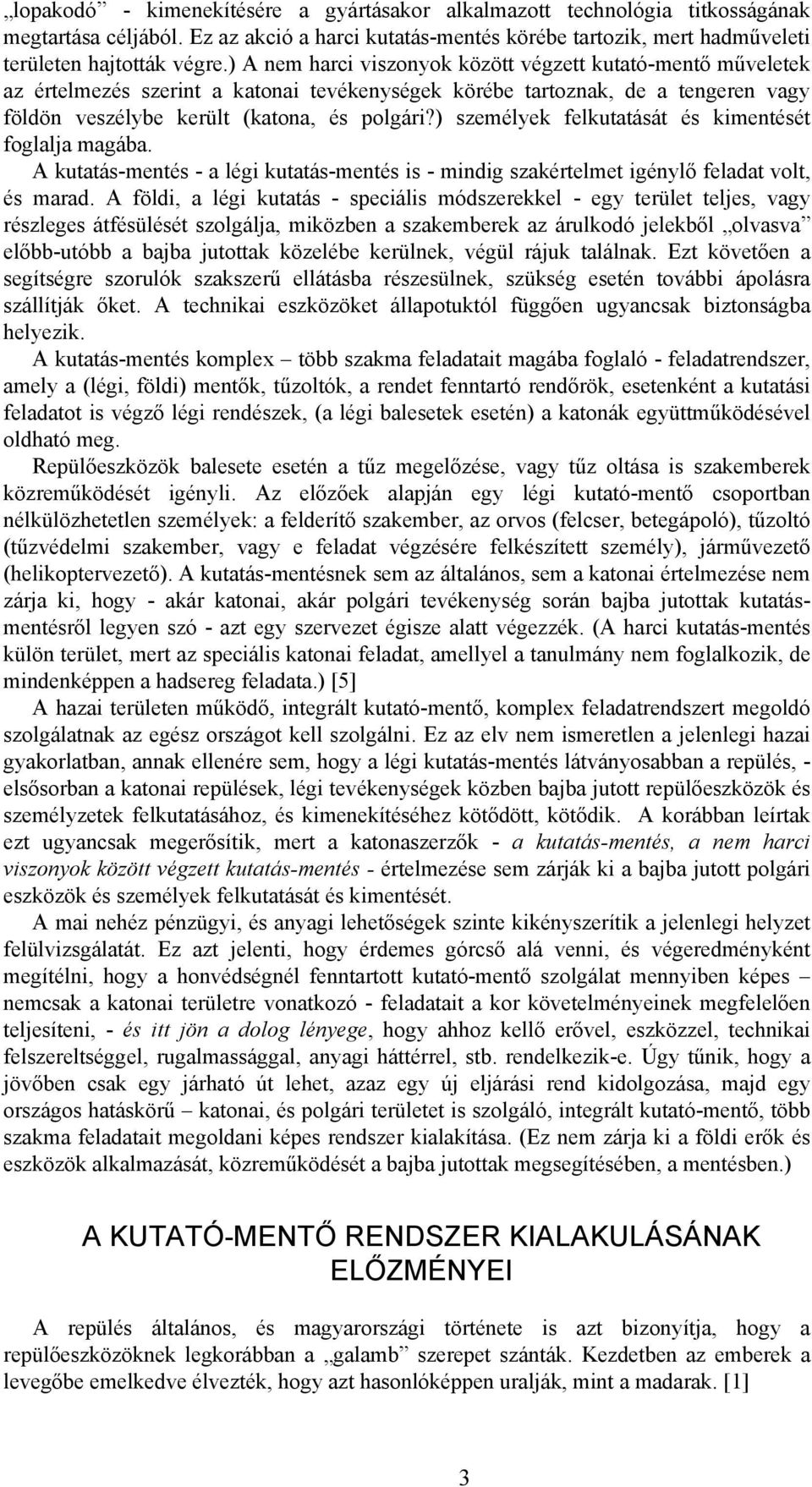 ) személyek felkutatását és kimentését foglalja magába. A kutatás-mentés - a légi kutatás-mentés is - mindig szakértelmet igénylő feladat volt, és marad.