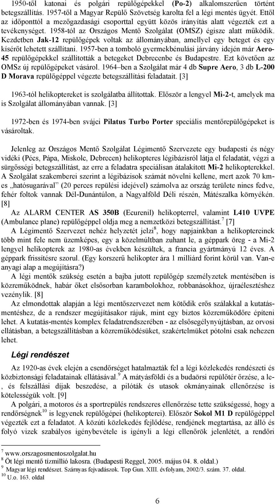 Kezdetben Jak-12 repülőgépek voltak az állományában, amellyel egy beteget és egy kísérőt lehetett szállítani.