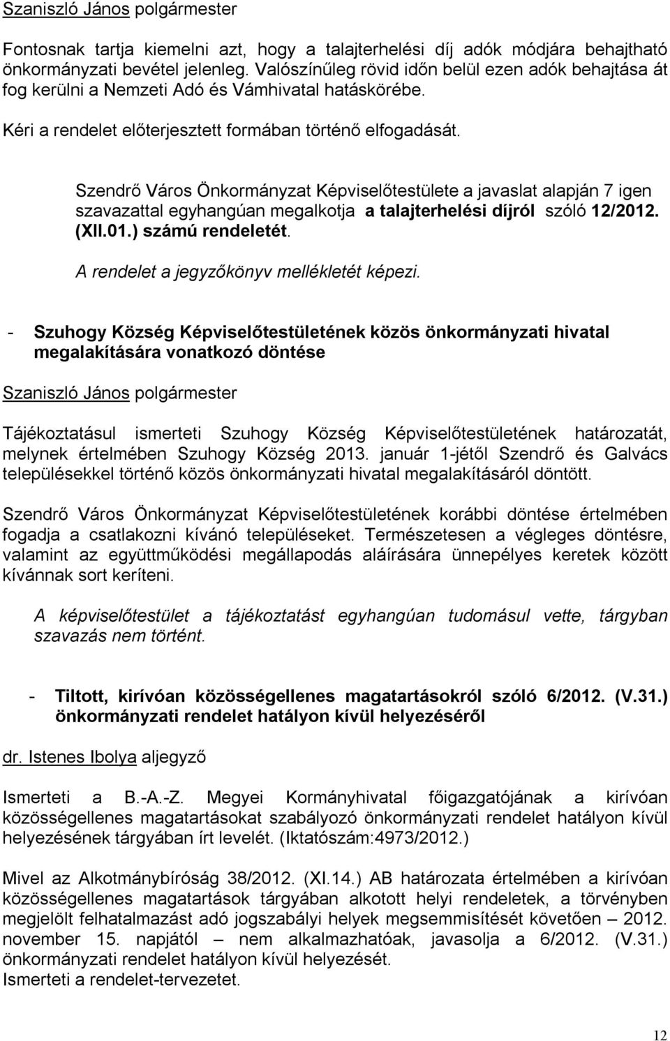 Szendrő Város Önkormányzat Képviselőtestülete a javaslat alapján 7 igen szavazattal egyhangúan megalkotja a talajterhelési díjról szóló 12/2012. (XII.01.) számú rendeletét.
