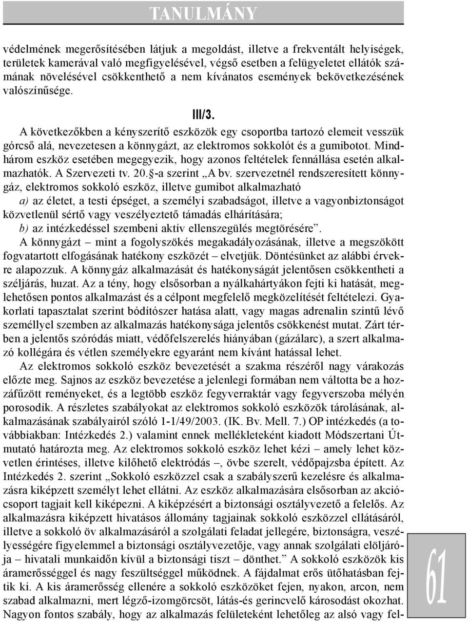 A következõkben a kényszerítõ eszközök egy csoportba tartozó elemeit vesszük górcsõ alá, nevezetesen a könnygázt, az elektromos sokkolót és a gumibotot.