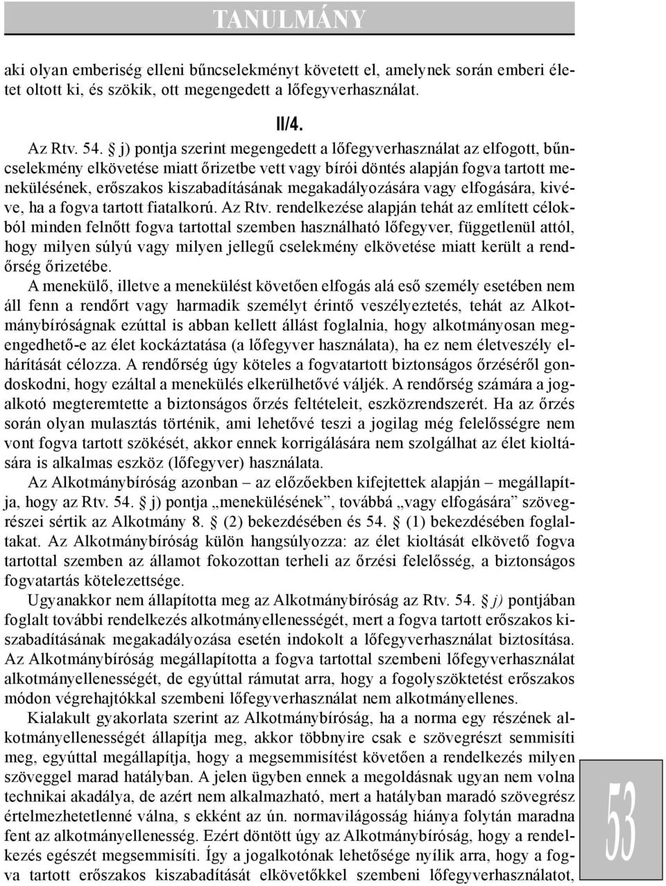 megakadályozására vagy elfogására, kivéve, ha a fogva tartott fiatalkorú. Az Rtv.