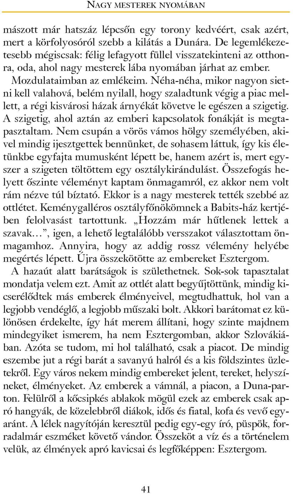 Néha-néha, mikor nagyon sietni kell valahová, belém nyilall, hogy szaladtunk végig a piac mellett, a régi kisvárosi házak árnyékát követve le egészen a szigetig.