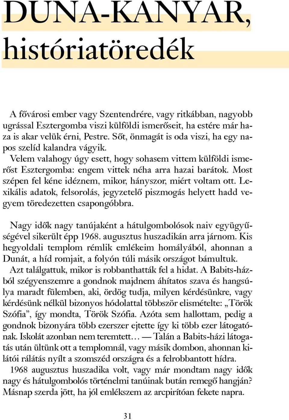 Most szépen fel kéne idéznem, mikor, hányszor, miért voltam ott. Lexikális adatok, felsorolás, jegyzetelõ piszmogás helyett hadd vegyem töredezetten csapongóbbra.