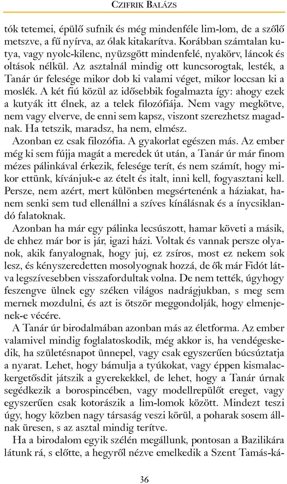 Az asztalnál mindig ott kuncsorogtak, lesték, a Tanár úr felesége mikor dob ki valami véget, mikor loccsan ki a moslék.