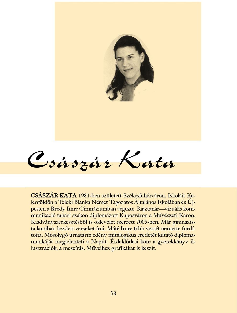 Rajztanár vizuális kommunikáció tanári szakon diplomázott Kaposváron a Mûvészeti Karon. Kiadványszerkesztésbõl is oklevelet szerzett 2005-ben.