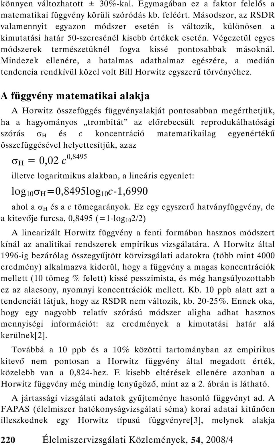 Végezetül egyes módszerek természetüknél fogva kissé pontosabbak másoknál. Mindezek ellenére, a hatalmas adathalmaz egészére, a medián tendencia rendkívül közel volt Bill Horwitz egyszer törvényéhez.