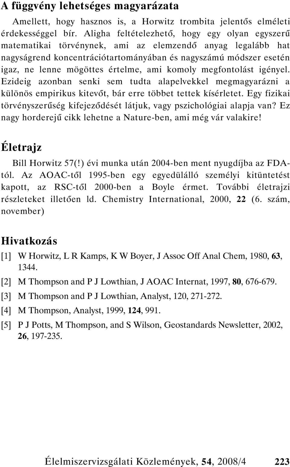 értelme, ami komoly megfontolást igényel. Ezideig azonban senki sem tudta alapelvekkel megmagyarázni a különös empirikus kitev t, bár erre többet tettek kísérletet.