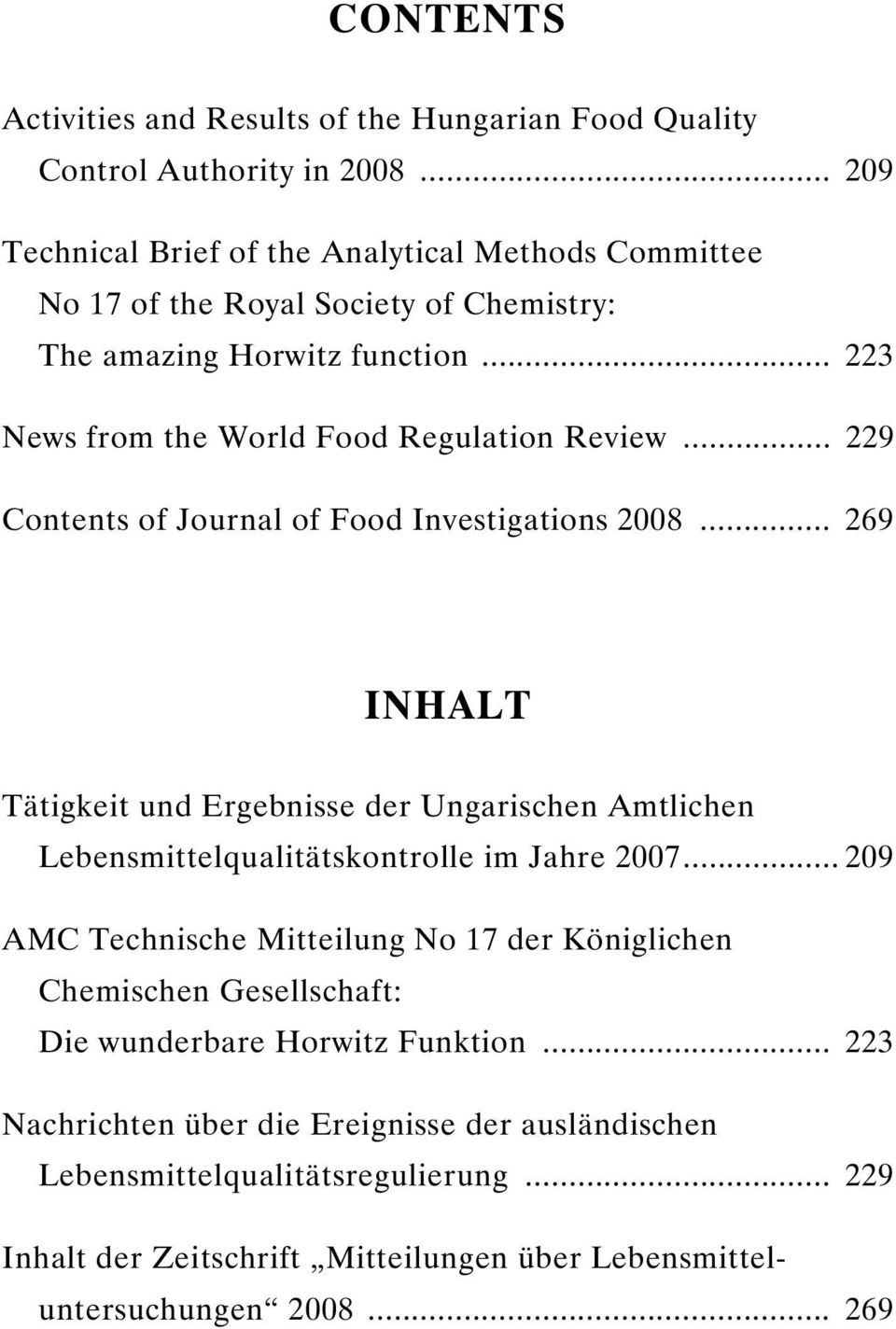 .. 229 Contents of Journal of Food Investigations 2008... 269 INHALT Tätigkeit und Ergebnisse der Ungarischen Amtlichen Lebensmittelqualitätskontrolle im Jahre 2007.