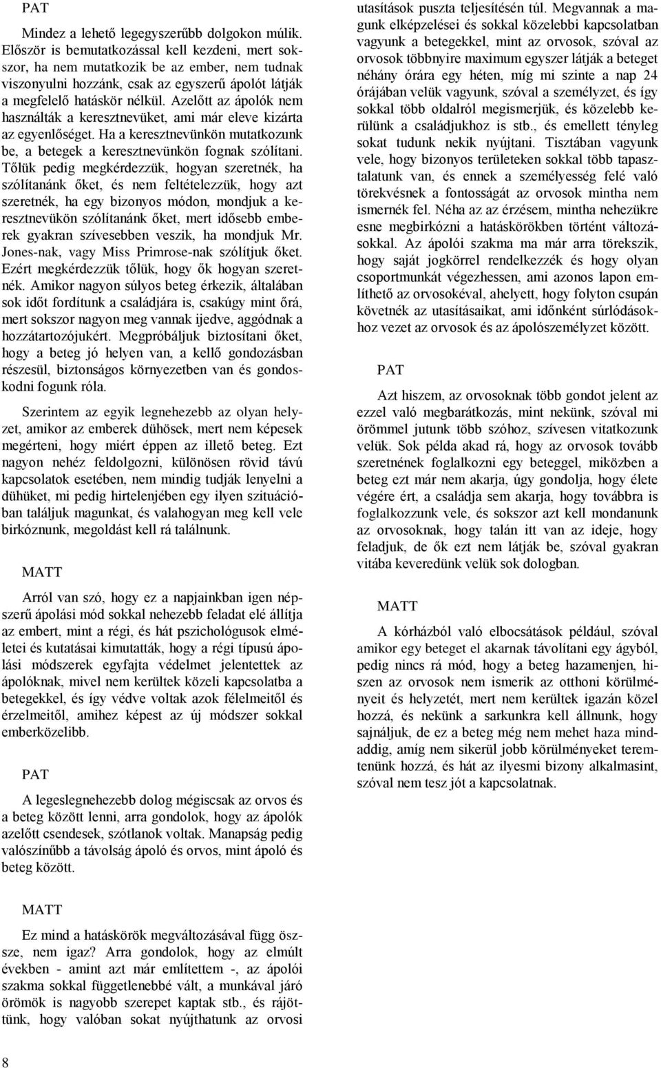 Azelőtt az ápolók nem használták a keresztnevüket, ami már eleve kizárta az egyenlőséget. Ha a keresztnevünkön mutatkozunk be, a betegek a keresztnevünkön fognak szólítani.