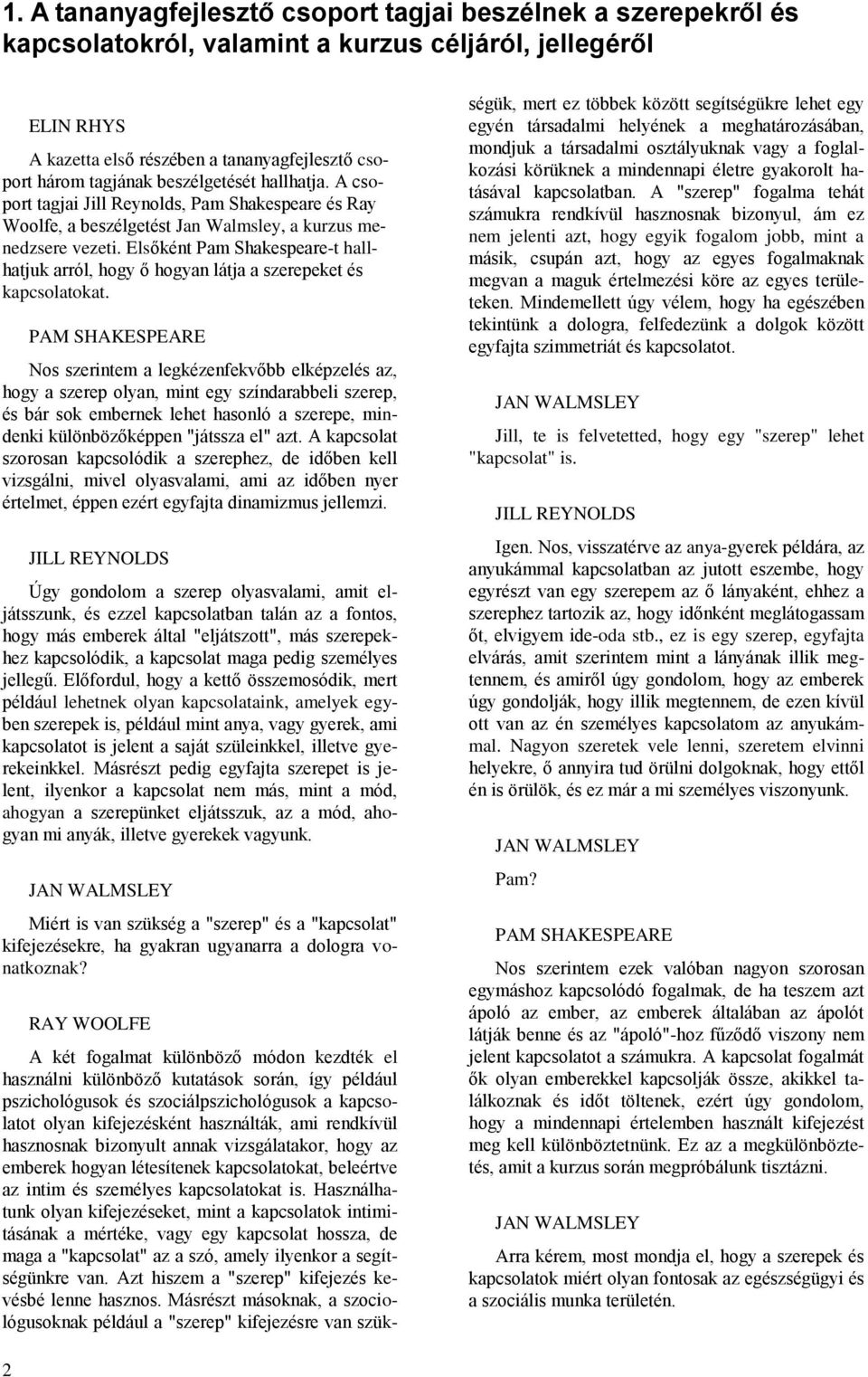 Elsőként Pam Shakespeare-t hallhatjuk arról, hogy ő hogyan látja a szerepeket és kapcsolatokat.