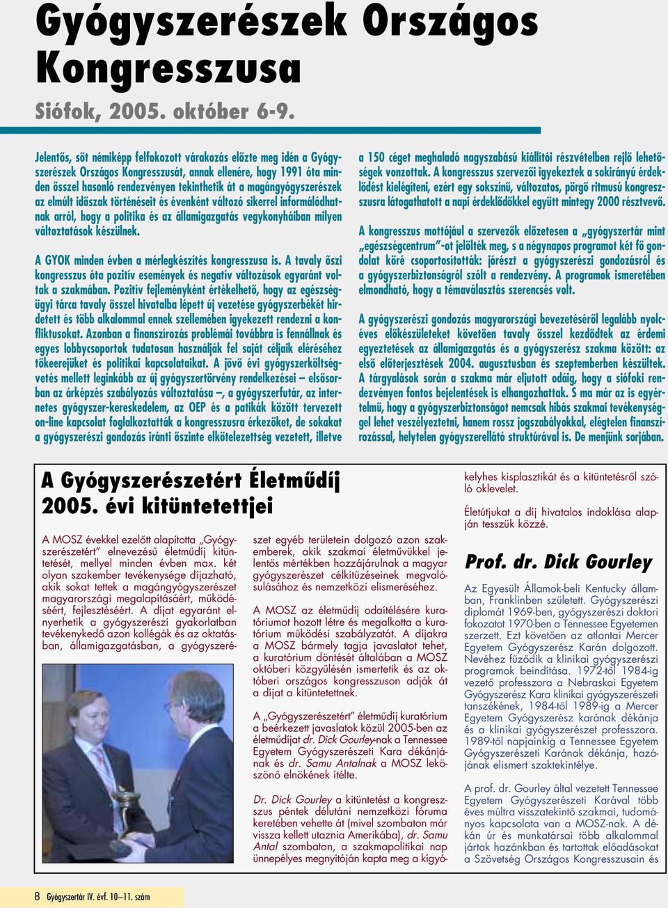 magángyógyszerészek az elmúlt idôszak történéseit és évenként változó sikerrel informálódhatnak arról, hogy a politika és az államigazgatás vegykonyháiban milyen változtatások készülnek.