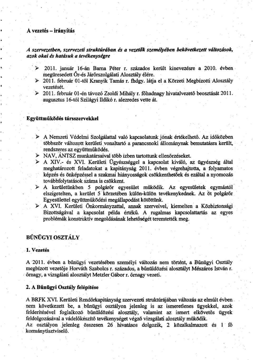 főhadnagy hivatalvezető beosztását 2011. augusztus 16-tól Szilágyi Ildikó r. alezredes vette át. E^üttműkddés társszervekkei > A Nemzeti Védelmi Szolgálattal való kapcsolatunk jónak értékelhető.