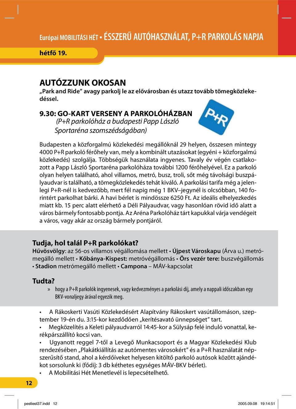 30: GO-KART VERSENY A PARKOLÓHÁZBAN (P+R parkolóház a budapesti Papp László Sportaréna szomszédságában) Budapesten a közforgalmú közlekedési megállóknál 29 helyen, összesen mintegy 4000 P+R parkoló