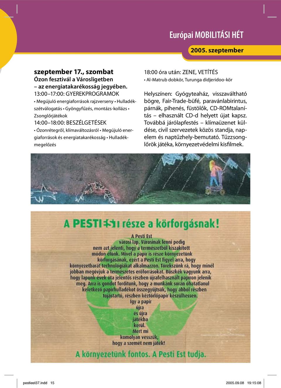 energiaforrások és energiatakarékosság Hulladékmegelőzés 8:00 óra után: ZENE, VETÍTÉS Al-Matrub dobkör, Turunga didjeridoo-kör Helyszínen: Gyógyteaház, visszaváltható bögre, Fair-Trade-büfé,