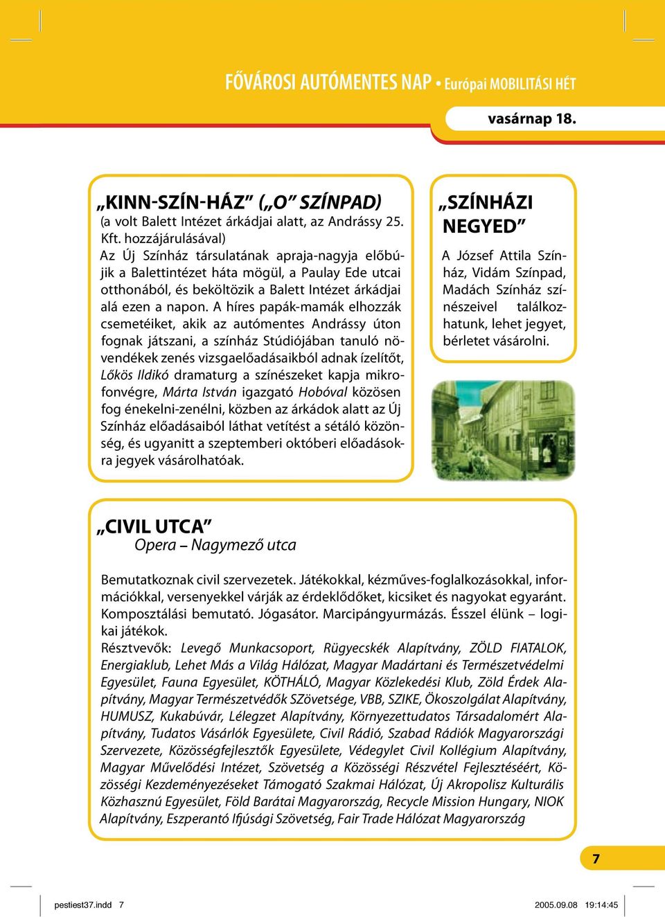 A híres papák-mamák elhozzák csemetéiket, akik az autómentes Andrássy úton fognak játszani, a színház Stúdiójában tanuló növendékek zenés vizsgaelőadásaikból adnak ízelítőt, Lőkös Ildikó dramaturg a