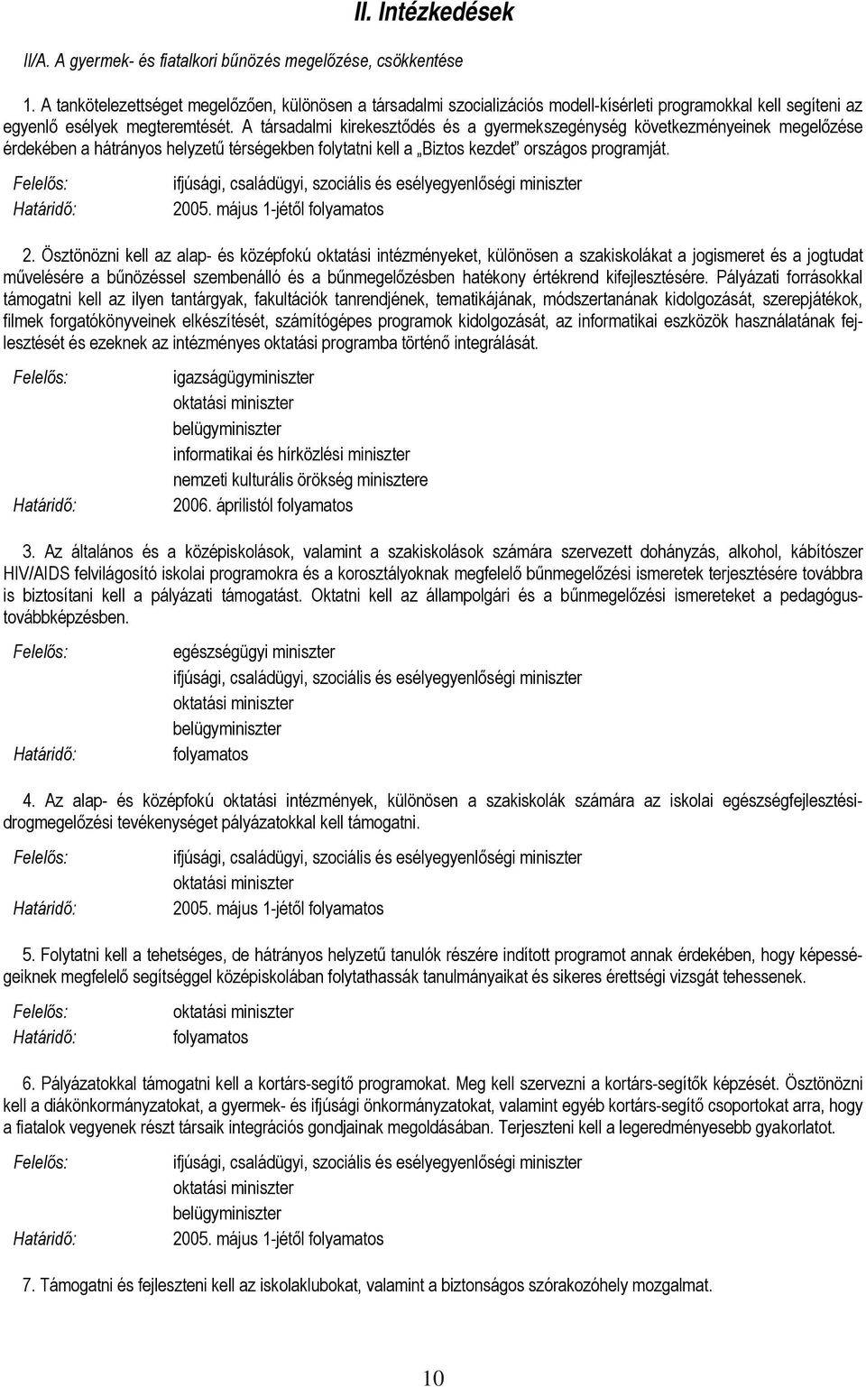 A társadalmi kirekesztődés és a gyermekszegénység következményeinek megelőzése érdekében a hátrányos helyzetű térségekben folytatni kell a Biztos kezdet országos programját. 2005. május 1-jétől 2.