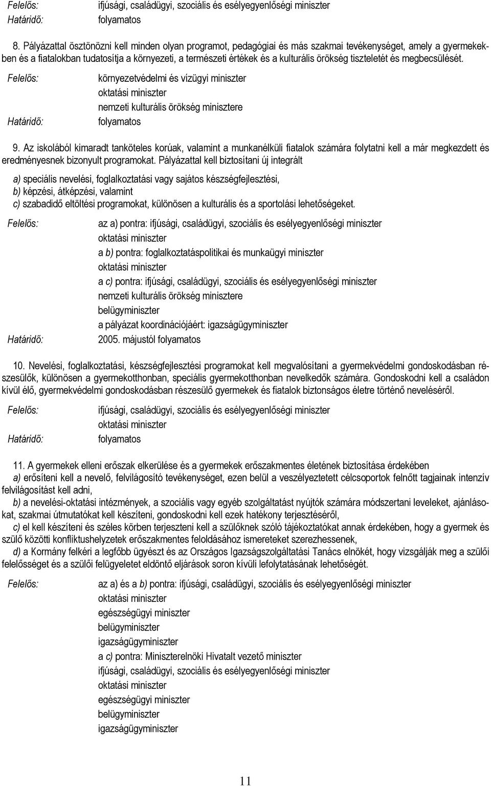 Az iskolából kimaradt tanköteles korúak, valamint a munkanélküli fiatalok számára folytatni kell a már megkezdett és eredményesnek bizonyult programokat.