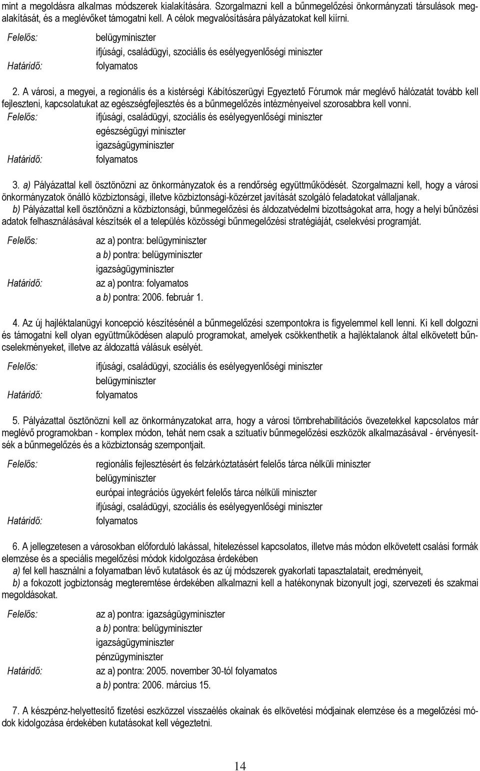 A városi, a megyei, a regionális és a kistérségi Kábítószerügyi Egyeztető Fórumok már meglévő hálózatát tovább kell fejleszteni, kapcsolatukat az egészségfejlesztés és a bűnmegelőzés intézményeivel