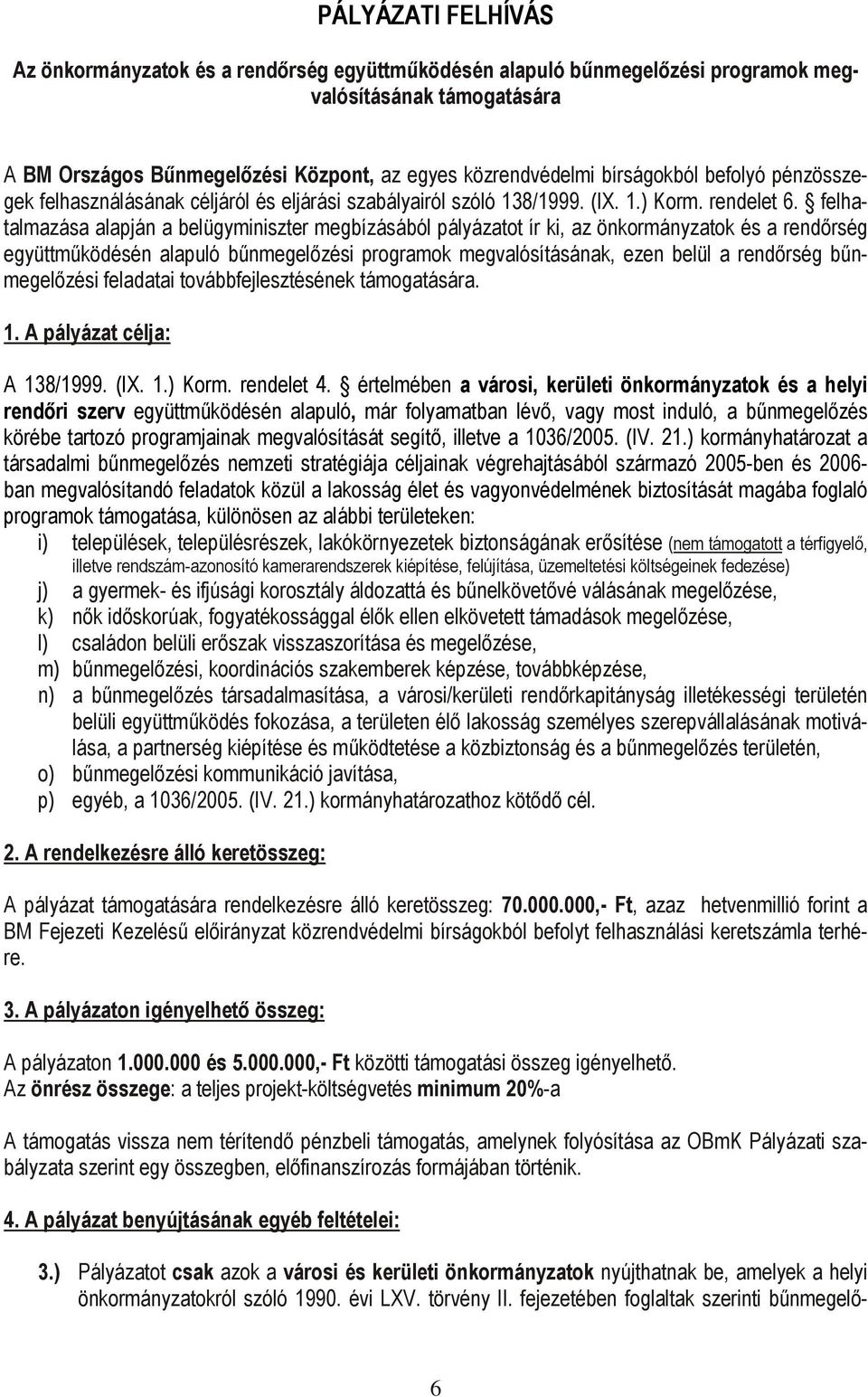 felhatalmazása alapján a megbízásából pályázatot ír ki, az önkormányzatok és a rendőrség együttműködésén alapuló bűnmegelőzési programok megvalósításának, ezen belül a rendőrség bűnmegelőzési