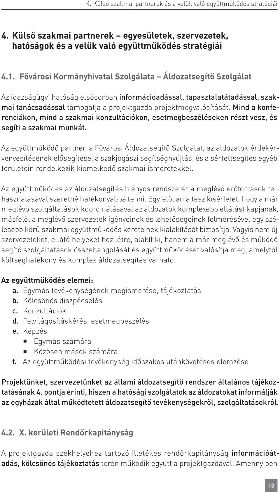 projektmegvalósítását. Mind a konferenciákon, mind a szakmai konzultációkon, esetmegbeszéléseken részt vesz, és segíti a szakmai munkát.