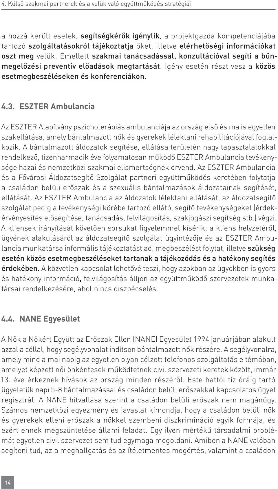 Igény esetén részt vesz a közös esetmegbeszéléseken és konferenciákon. 4.3.