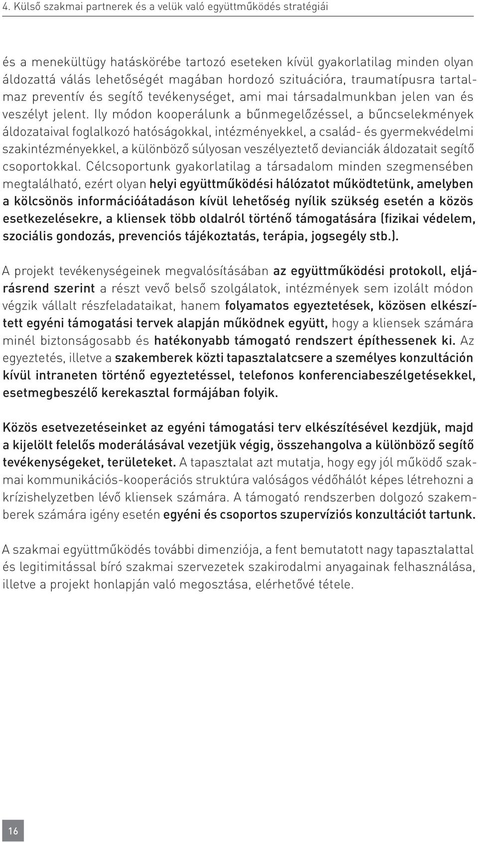 Ily módon kooperálunk a bűnmegelőzéssel, a bűncselekmények áldozataival foglalkozó hatóságokkal, intézményekkel, a család- és gyermekvédelmi szakintézményekkel, a különböző súlyosan veszélyeztető