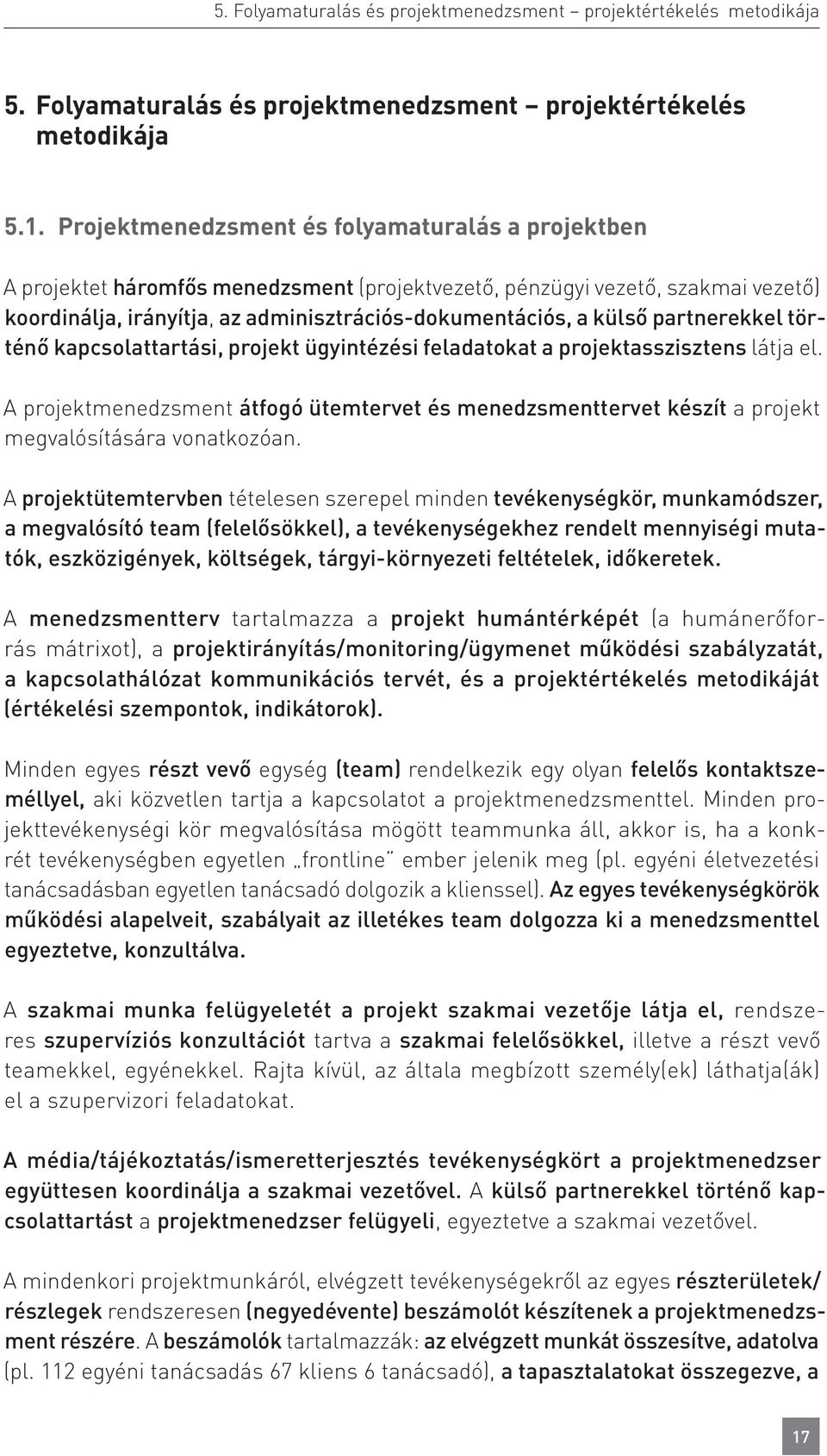 partnerekkel történő kapcsolattartási, projekt ügyintézési feladatokat a projektasszisztens látja el.